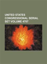 United States Congressional serial set Volume 4707,1130518493,9781130518498