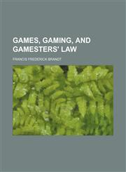 Games, gaming, and gamesters' law,115135015X,9781151350152