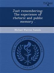 Just remembering The experience of rhetoric and public memory .,1244774804,9781244774803