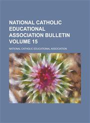 National Catholic Educational Association Bulletin Volume 15,1230046771,9781230046778