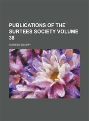 Publications of the Surtees Society Volume 38,1130647153,9781130647150