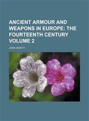 Ancient Armour and Weapons in Europe Volume 2;  The fourteenth century,1150427698,9781150427695