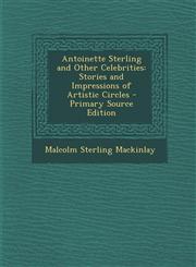 Antoinette Sterling and Other Celebrities Stories and Impressions of Artistic Circles - Primary Source Edition,1287717535,9781287717539