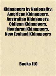 Kidnappers by Nationality American Kidnappers, Australian Kidnappers, Chilean Kidnappers, Honduran Kidnappers, New Zealand Kidnappers,1157863833,9781157863830