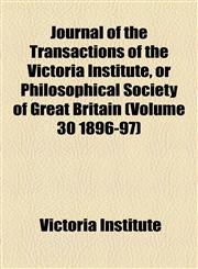 Journal of the Transactions of the Victoria Institute, or Philosophical Society of Great Britain (Volume 30 1896-97),1155081188,9781155081182