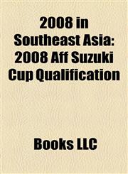 2008 in Southeast Asia 2008 in Burma, 2008 in Cambodia, 2008 in East Timor, 2008 in Indonesia, 2008 in Laos, 2008 in Malaysia,1157753590,9781157753599