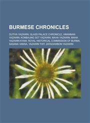 Burmese Chronicles Dutiya Yazawin, Glass Palace Chronicle, Hmannan Yazawin, Konbaung Set Yazawin, Maha Yazawin, Maha Yazawin Kyaw, Royal,115731340X,9781157313403