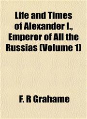 Life and Times of Alexander I., Emperor of All the Russias (Volume 1),1151531421,9781151531421