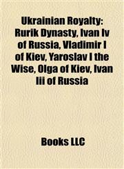 Ukrainian Royalty Rurik Dynasty, Ivan Iv of Russia, Vladimir I of Kiev, Yaroslav I the Wise, Olga of Kiev, Ivan Iii of Russia,1157970869,9781157970866