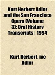 Kurt Herbert Adler and the San Francisco Opera (Volume 3); Oral History Transcripts | 1994,1151865974,9781151865977