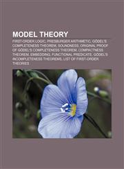 Model theory First-order logic, Presburger arithmetic, Gödel's completeness theorem, Soundness, Original proof of Gödel's completeness theorem,1156538645,9781156538647