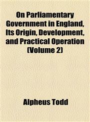 On Parliamentary Government in England, Its Origin, Development, and Practical Operation (Volume 2),1155013301,9781155013305