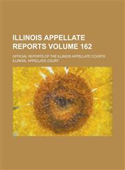 Illinois Appellate Reports; Official Reports of the Illinois Appellate Courts Volume 162,123678104X,9781236781048