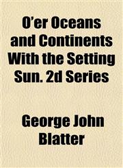 O'er Oceans and Continents With the Setting Sun. 2d Series,1151761699,9781151761699