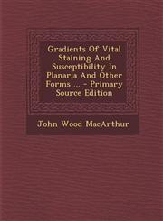 Gradients of Vital Staining and Susceptibility in Planaria and Other Forms ... - Primary Source Edition,1293455865,9781293455869
