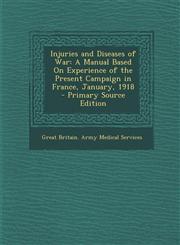 Injuries and Diseases of War A Manual Based on Experience of the Present Campaign in France, January, 1918 - Primary Source Edition,1293754331,9781293754337