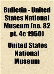 Bulletin - United States National Museum (no. 82 pt. 4c 1950),1153309475,9781153309479