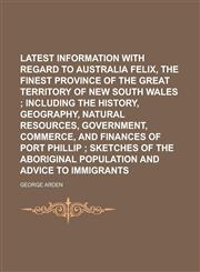 Latest Information with Regard to Australia Felix, the Finest Province of the Great Territory of New South Wales,1230041001,9781230041001