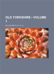 Old Yorkshire (Volume 1),1458836185,9781458836182
