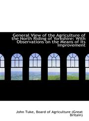 General View of the Agriculture of the North Riding of Yorkshire With Observations on the Means of,1110975015,9781110975013