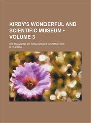 Kirby's Wonderful and Scientific Museum (Volume 3); Or, Magazine of Remarkable Characters,1154240878,9781154240870