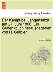 Der Kampf bei Langensalza am 27. Juni 1866. Ein Gedenkbuch herausgegeben von H. Gutbier.,1241462550,9781241462550