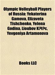 Olympic Volleyball Players of Russia Yekaterina Gamova, Elizaveta Tishchenko, Yelena Godina, Lioubov Kılıç, Yevgeniya Artamonova,1155888669,9781155888668