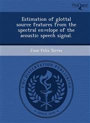 Estimation of glottal source features from the spectral envelope of the acoustic speech signal.,1244568287,9781244568280