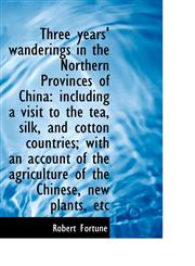 Three Years' Wanderings in the Northern Provinces of China Including a Visit to the Tea, Silk, and,1115174304,9781115174305