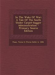 In the Wake of War; A Tale of the South Under Carpet-Bagger Administration - Primary Source Edition,1294468561,9781294468561