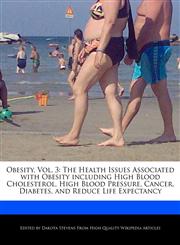 Obesity, Vol. 3 The Health Issues Associated with Obesity including High Blood Cholesterol, High Blood Pressure, Cancer, Diabetes, and Reduce Life Expectancy,1240059736,9781240059737