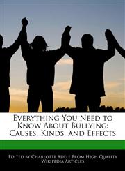 Everything You Need to Know About Bullying Causes, Kinds, and Effects,1276166397,9781276166393