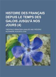 Histoire Des Francais Depuis Le Temps Des Galois Jusqu'a Nos Jours (4),1234326876,9781234326876
