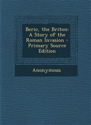 Beric, the Briton A Story of the Roman Invasion - Primary Source Edition,1293147273,9781293147276