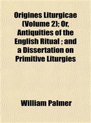 Origines Liturgicae (Volume 2); Or, Antiquities of the English Ritual ; and a Dissertation on Primitive Liturgies,1152855956,9781152855953