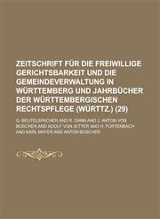 Zeitschrift Fur Die Freiwillige Gerichtsbarkeit Und Die Gemeindeverwaltung in Wurttemberg Und Jahrbucher Der Wurttembergischen Rechtspflege (Wurttz.),1234563428,9781234563424