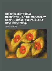 Original historical description of the monastery, chapel royal, and palace of Holyroodhouse,1151596272,9781151596277