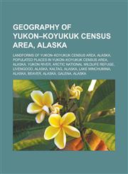 Geography of Yukon-Koyukuk Census Area, Alaska Landforms of Yukon-Koyukuk Census Area, Alaska, Populated places in Yukon-Koyukuk Census Area,1233173030,9781233173037