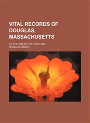 Vital Records of Douglas, Massachusetts; To the End of the Year 1849,1236545834,9781236545831