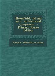 Bloomfield, Old and New An Historical Symposium - Primary Source Edition,1289583625,9781289583620