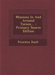 Missions in and Around Tucson... - Primary Source Edition,129348265X,9781293482650