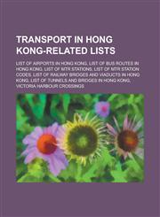 Transport in Hong Kong-Related Lists List of Airports in Hong Kong, List of Bus Routes in Hong Kong, List of Mtr Stations, List of Mtr Station Codes,,1156040353,9781156040355