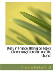 Diary in France, Mainly on Topics Concerning Education and the Church,1115458019,9781115458016