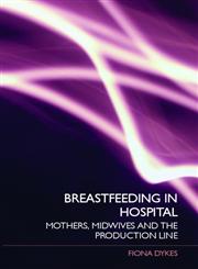 Breastfeeding in Hospital: Mothers, Midwives and the Production Line,0415395763,9780415395762
