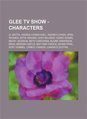 Glee TV Show - Characters Al Motta, Andrea Carmichael, Andrea Cohen, April Rhodes, Artie Abrams, Aunt Mildred, Azimio Adams, Becky Jackson, Beth Corcoran, Blaine Anderson, Brad, Brenda Castle, Brittany Pierce, Bryan Ryan, Burt Hummel, Cameo, Canada, Cand,1234679981,9781234679989