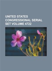 United States Congressional Serial Set Volume 4722,1234052687,9781234052683