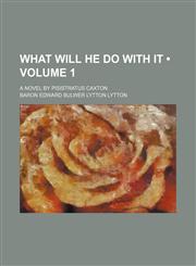 What Will He Do With It (Volume 1); A Novel by Pisistratus Caxton,1154133168,9781154133165