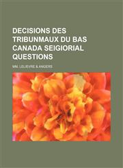 Decisions Des Tribunmaux Du Bas Canada Seigiorial Questions,1150820373,9781150820373