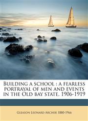 Building a school a fearless portrayal of men and events in the Old bay state, 1906-1919,1175471305,9781175471307