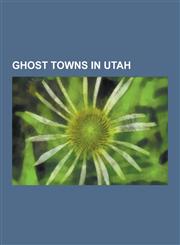 Ghost Towns in Utah Thistle, Utah, Silver Reef, Utah, Home of Truth, Utah, Iosepa, Utah, Sego, Utah, List of Ghost Towns in Utah, Russian,1230481311,9781230481319